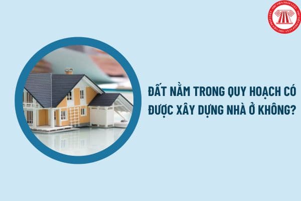 Đất nằm trong quy hoạch có được xây dựng nhà ở không? Trách nhiệm báo cáo kết quả thực hiện quy hoạch, kế hoạch sử dụng đất ra sao?