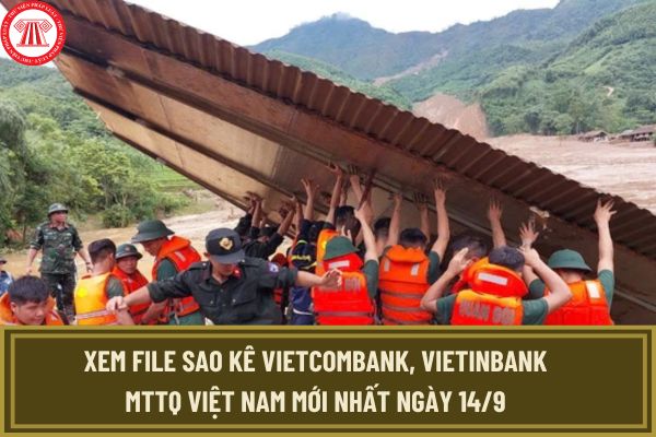 Xem File sao kê Vietcombank, Vietinbank MTTQ Việt Nam mới nhất ngày 14/9 ủng hộ đồng bào thiệt hại do bão số 3?