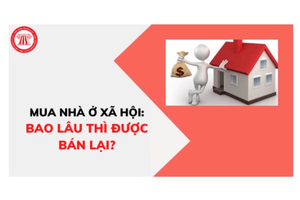 Mua nhà ở xã hội bao lâu thì bạn lại được?