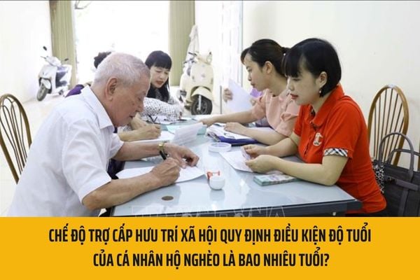 Chế độ trợ cấp hưu trí xã hội quy định điều kiện độ tuổi của cá nhân hộ nghèo là bao nhiêu tuổi?