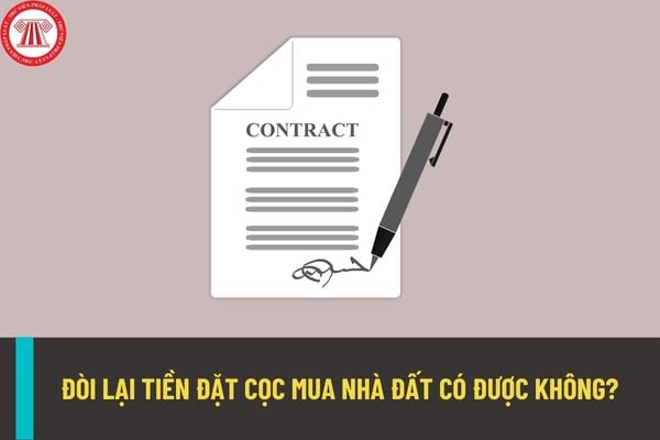 Đòi lại tiền đặt cọc mua nhà đất có được không? Mẫu hợp đồng đặt cọc mua nhà đất mới nhất năm 2023?