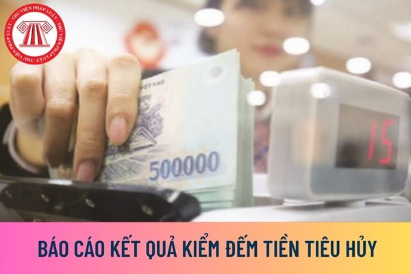 Báo cáo kết quả kiểm đếm tiền tiêu hủy