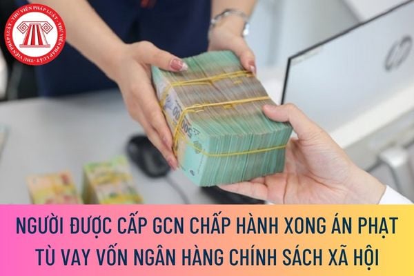 Người được cấp giấy chứng nhận chấp hành xong án phạt tù được vay vốn