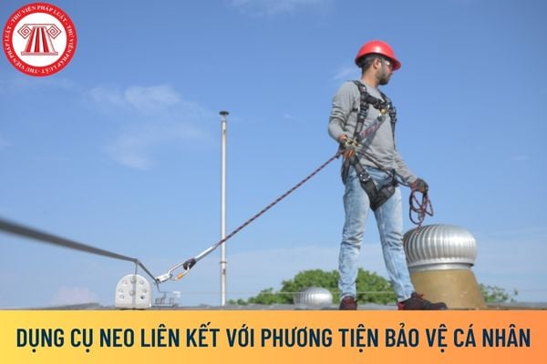 dụng cụ neo liên kết với phương tiện bảo vệ cá nhân để chống rơi ngã từ trên cao