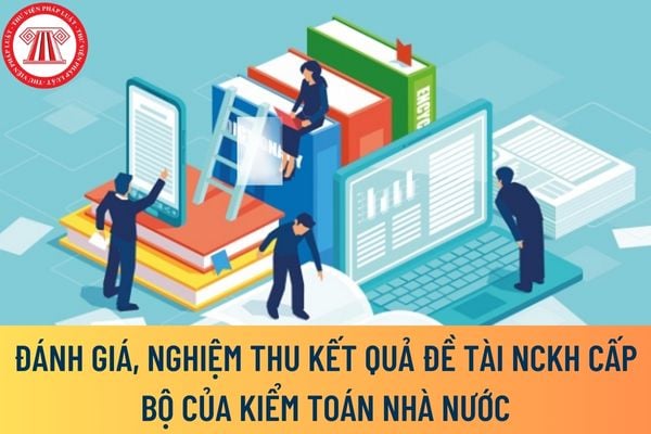 Đánh giá, nghiệm thu kết quả đề tài NCKH cấp Bộ của Kiểm toán nhà nước 