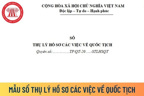 Mẫu Sổ thụ lý hồ sơ các việc về quốc tịch