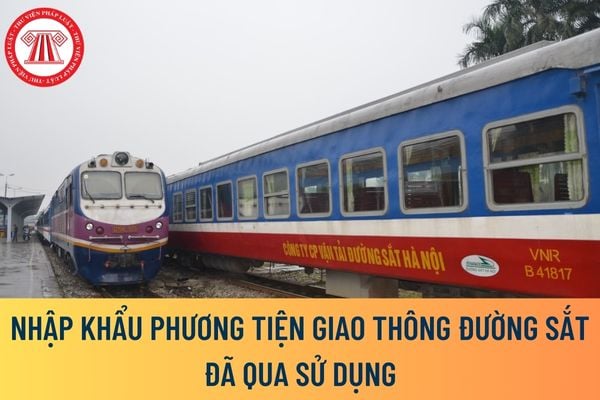 nhập khẩu phương tiện giao thông đường sắt đã qua sử dụng