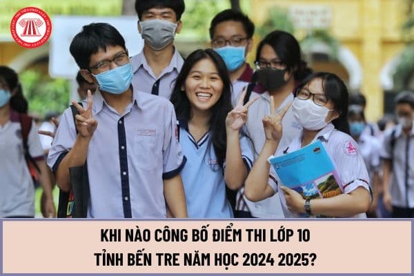 Khi nào công bố điểm thi lớp 10 tỉnh Bến Tre năm học 2024 2025? Chương trình học lớp 10 năm học 2024 2025 như thế nào?