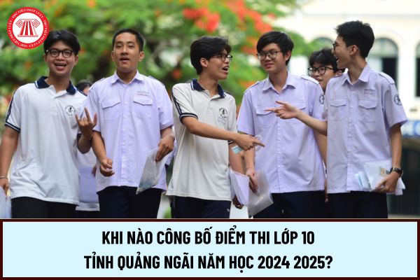 Khi nào công bố điểm thi lớp 10 tỉnh Quảng Ngãi năm học 2024 2025? Hồ sơ tuyển sinh vào lớp 10 THPT ở tỉnh Quảng Ngãi gồm những gì?