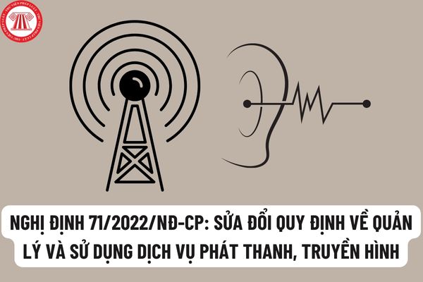 Nghị định 71/2022/NĐ-CP: sửa đổi quy định về quản lý và sử dụng dịch vụ phát thanh, truyền hình?