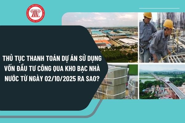 Thủ tục thanh toán dự án sử dụng vốn đầu tư công qua Kho bạc Nhà nước từ ngày 02/10/2025 ra sao?