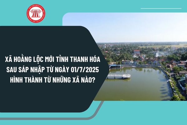 Xã Hoằng Lộc mới tỉnh Thanh Hóa sau sáp nhập từ ngày 01/7/2025 hình thành từ những xã nào?