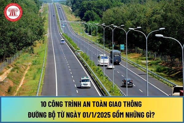 10 công trình an toàn giao thông đường bộ từ ngày 01/1/2025 gồm những gì? Xây dựng, lắp đặt, bố trí công trình ra sao?