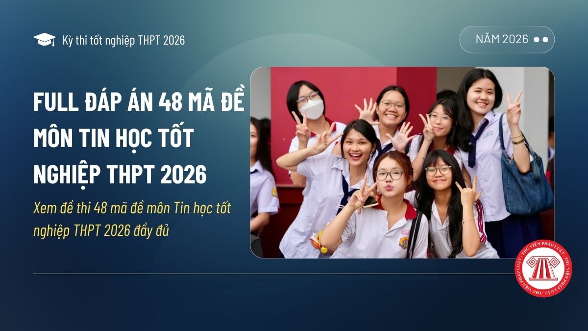 FULL ĐÁP ÁN 48 mã đề môn TIN HỌC tốt nghiệp THPT 2026 chi tiết? Xem đề thi 48 mã đề môn Tin học tốt nghiệp THPT 2026 đầy đủ?