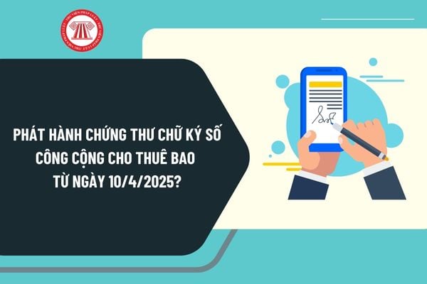 Phát hành chứng thư chữ ký số công cộng cho thuê bao từ ngày 10/4/2025 theo Nghị định 23 như thế nào?