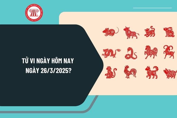 Tử vi hôm nay ngày 26 3 2025? Tử vi 12 con giáp ngày 26 tháng 3 năm 2025? Xem tử vi ngày 26 3 2025?