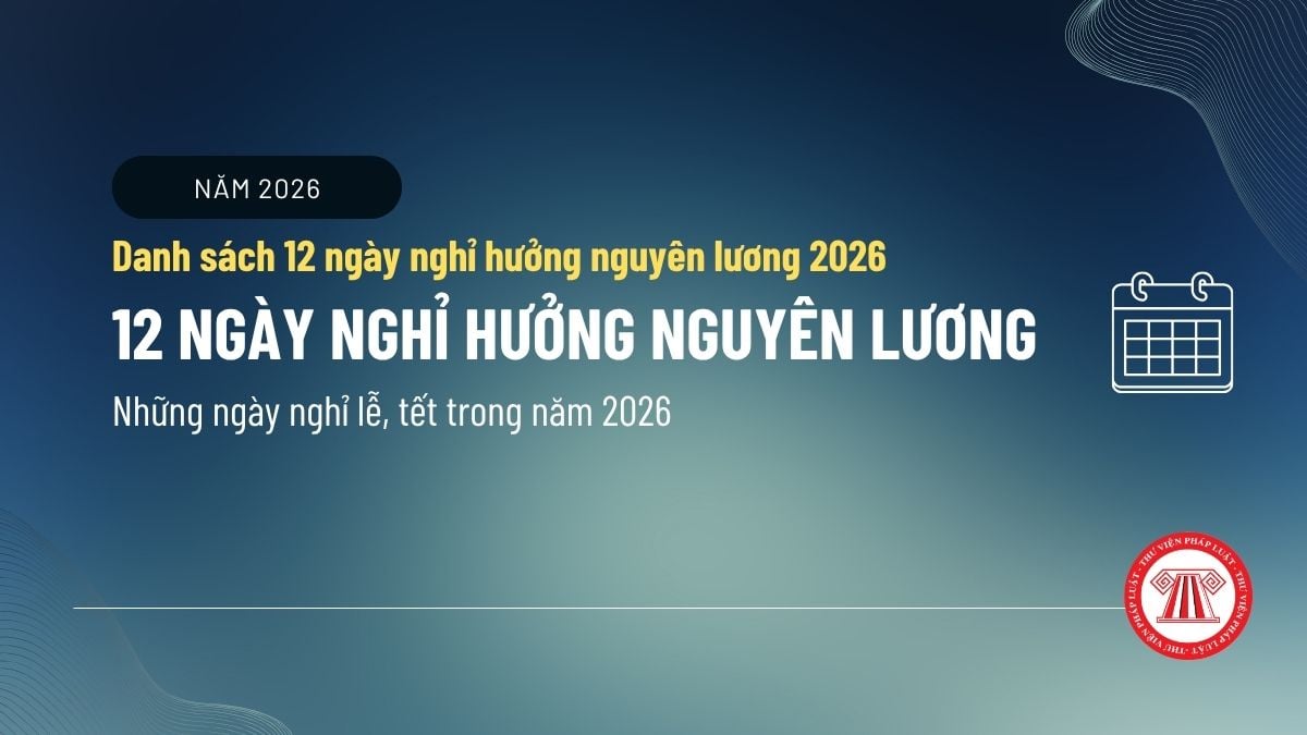 Danh sách 12 ngày nghỉ hưởng nguyên lương 2026 chính thức? Những ngày nghỉ lễ tết trong năm 2026 của người lao động, CBCCVC?