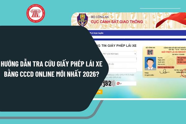 Hướng dẫn tra cứu giấy phép lái xe bằng CCCD online mới nhất 2026? Tra cứu số GPLX bằng CMND, CCCD mới nhất?