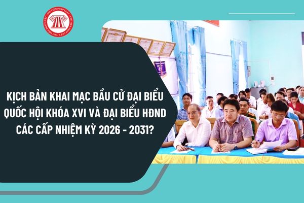 Kịch bản Khai mạc Bầu cử đại biểu Quốc hội khóa XVI và đại biểu HĐND các cấp nhiệm kỳ 2026 - 2031 chi tiết nhất?