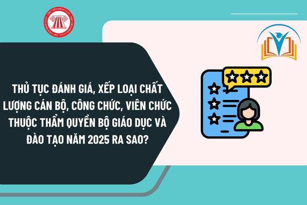 Thủ tục đánh giá, xếp loại chất lượng cán bộ, công chức, viên chức thuộc thẩm quyền Bộ Giáo dục và Đào tạo năm 2025 ra sao?