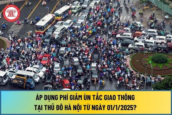 Áp dụng phí giảm ùn tắc giao thông tại Thủ đô Hà Nội từ ngày 01/1/2025 theo Luật Thủ đô 2024? 