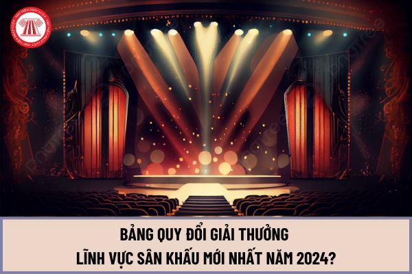 Bảng quy đổi giải thưởng lĩnh vực Sân khấu mới nhất năm 2024 để xét tặng danh hiệu Nghệ sĩ nhân dân, Nghệ sĩ ưu tú?
