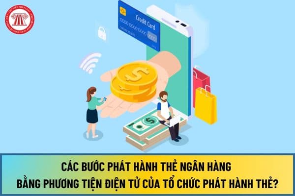 Hướng dẫn các bước phát hành thẻ ngân hàng bằng phương tiện điện tử của Tổ chức phát hành thẻ từ ngày 01/10/2024 ra sao?