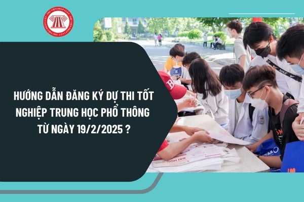 Hướng dẫn đăng ký dự thi tốt nghiệp trung học phổ thông từ 19/2/2025 thực hiện như thế nào?