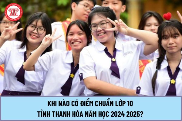 Khi nào có điểm chuẩn lớp 10 Thanh Hóa năm 2024 2025? Lịch công bố điểm chuẩn lớp 10 Thanh Hóa năm 2024?