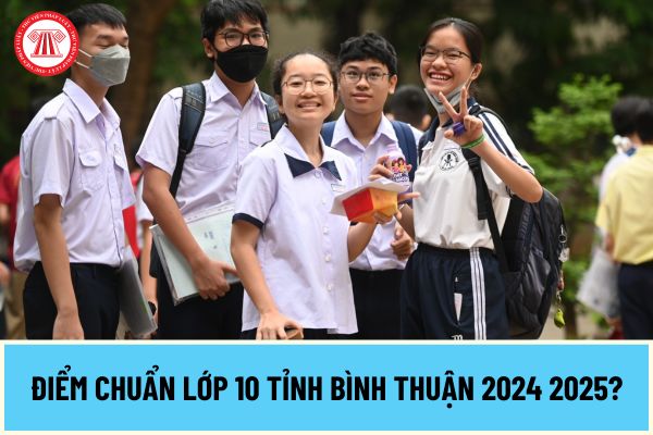 Điểm chuẩn lớp 10 Bình Thuận 2024? Kết quả tuyển sinh lớp 10 năm 2024 2025 tỉnh Bình Thuận ra sao?