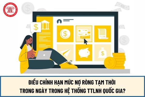 Cách xác định điều chỉnh hạn mức nợ ròng tạm thời trong ngày trong hệ thống TTLNH Quốc gia từ ngày 15/8/2024 như thế nào?