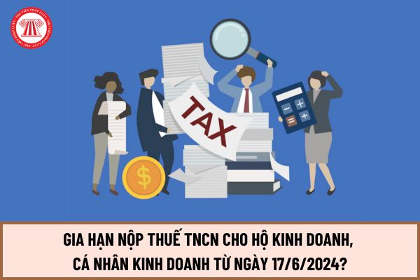 Gia hạn nộp thuế thu nhập cá nhân cho hộ kinh doanh, cá nhân kinh doanh từ ngày 17/6/2024 như thế nào?