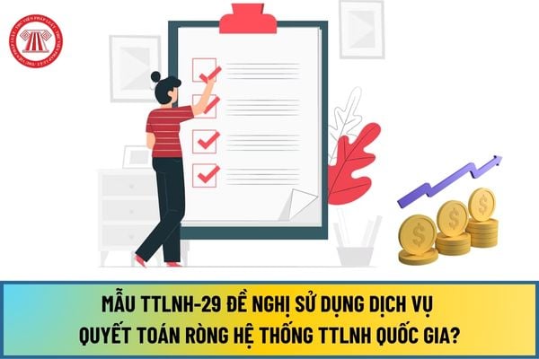 Mẫu TTLNH-29 Đề nghị sử dụng dịch vụ quyết toán ròng Hệ thống thanh toán điện tử liên ngân hàng Quốc gia từ 15/8/2024?