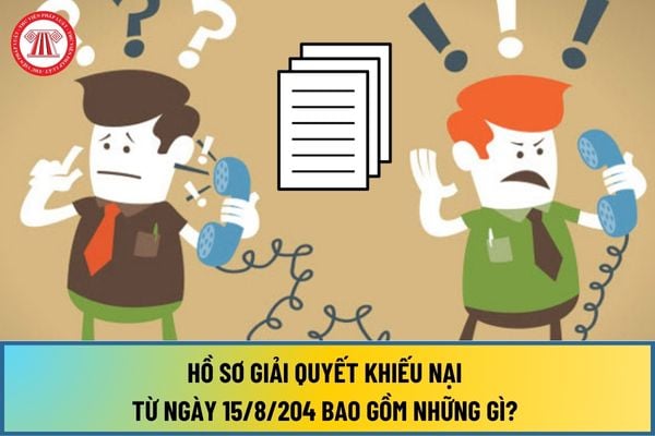 Hồ sơ giải quyết khiếu nại từ ngày 15/8/204 bao gồm những gì? Trách nhiệm lập hồ sơ giải quyết khiếu nại ra sao?