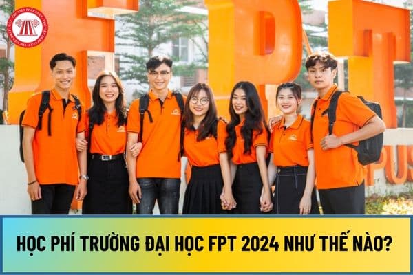 Học phí trường Đại học FPT 2024 như thế nào? Nguyên tắc xác định học phí đối với cơ sở giáo dục tư thục ra sao?