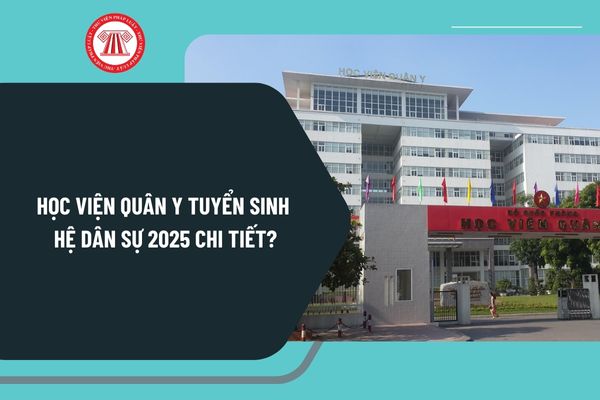 Tuyển sinh hệ dân sự Học viện Quân y năm 2025 chi tiêu bao nhiêu? Học viện Quân y tuyển sinh hệ dân sự 2025 chi tiết?