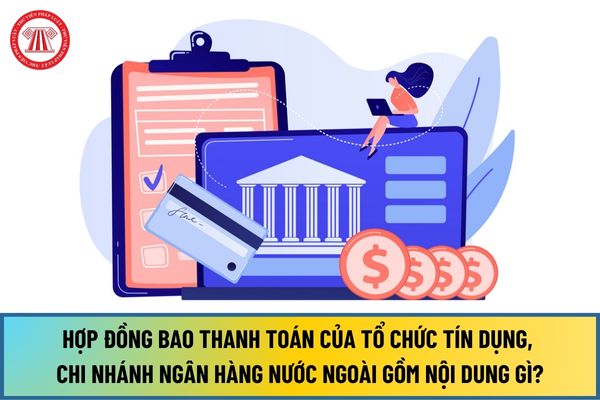 Hợp đồng bao thanh toán của tổ chức tín dụng, chi nhánh ngân hàng nước ngoài từ ngày 01/7/2024 gồm nội dung gì?