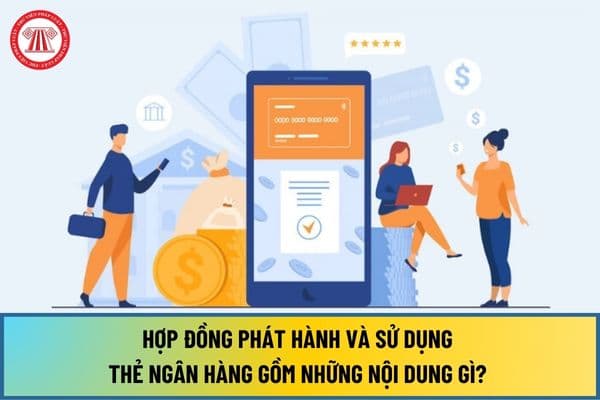 Hợp đồng phát hành và sử dụng thẻ ngân hàng từ ngày 01/10/2024 gồm những nội dung gì? Thông tin trên thẻ vật lý gồm các yếu tố gì?