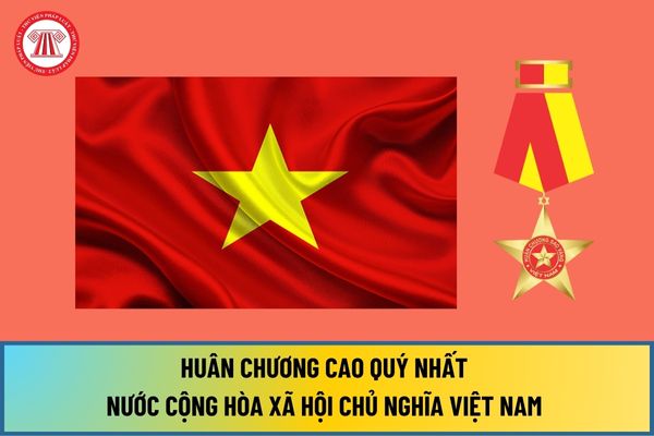 Huân chương nào là Huân chương cao quý nhất của nước Cộng hòa xã hội Chủ nghĩa Việt Nam hiện nay? 