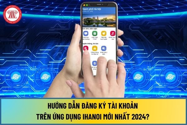 Hướng dẫn đăng ký tài khoản trên ứng dụng iHanoi mới nhất 2024? Mục tiêu đến 2030 tầm nhìn 2045 phát triển Thủ đô ra sao?