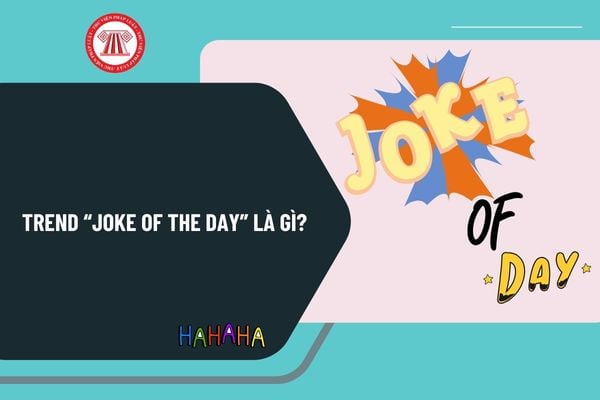 Trend joke of the day là gì? Đu trend Joke of the day Vietnam chuẩn Bộ quy tắc ứng xử trên mạng xã hội thế nào?