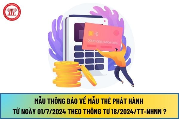 Mẫu Thông báo về mẫu thẻ phát hành mới nhất 2024 theo Thông tư 18/2024/TT-NHNN như thế nào?