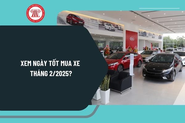 Xem ngày tốt mua xe tháng 2 2025? Xem ngày tốt mua xe theo tuổi tháng 2 2025 của 12 con giáp?