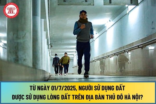 Từ ngày 01/7/2025, người sử dụng đất được sử dụng lòng đất trên địa bàn Thủ đô Hà Nội? Quy định giới hạn độ sâu ra sao?