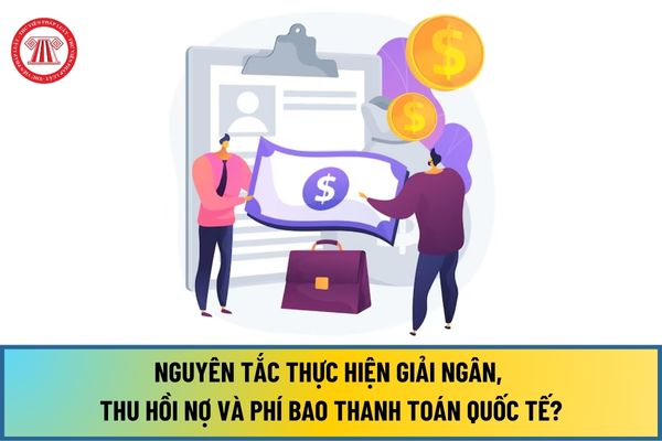 Thực hiện giải ngân, thu hồi nợ và phí bao thanh toán quốc tế của đơn vị bao thanh toán từ 1/7/2024 theo nguyên tắc nào?