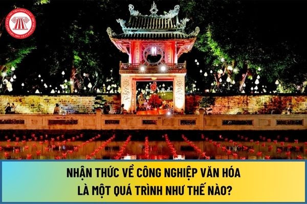 Nhận thức về công nghiệp văn hóa là một quá trình như thế nào theo Nghị quyết 09-NQ/TU năm 2022?