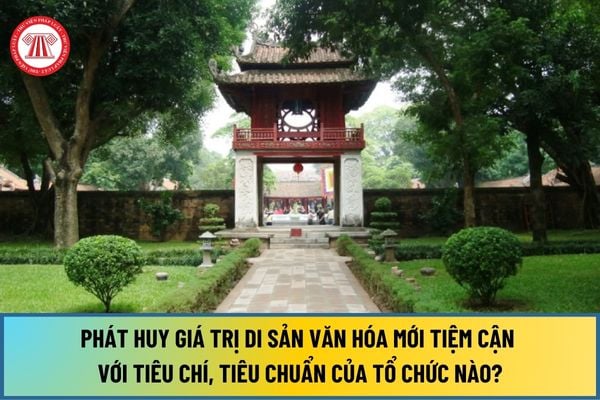 Việc xây dựng và tiêu chuẩn phát huy giá trị di sản văn hóa mới tiệm cận với tiêu chí, tiêu chuẩn của tổ chức nào tại Nghị quyết 09-NQ/TU 2022?