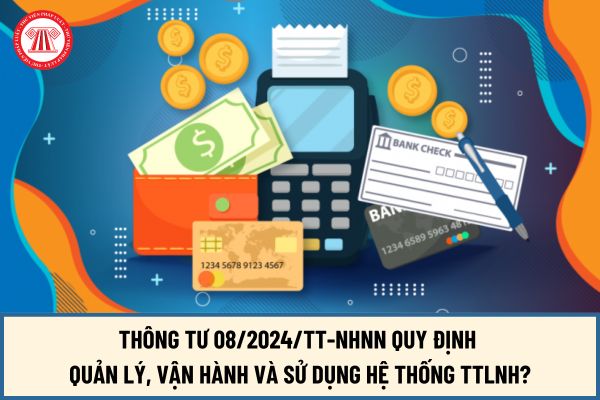 Thông tư 08/2024/TT-NHNN quy định quản lý, vận hành và sử dụng Hệ thống Thanh toán điện tử liên ngân hàng Quốc gia như thế nào?