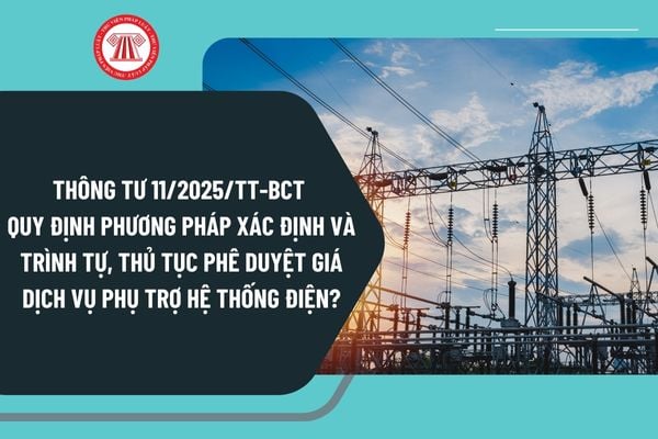 Thông tư 11/2025/TT-BCT quy định phương pháp xác định và trình tự, thủ tục phê duyệt giá dịch vụ phụ trợ hệ thống điện?