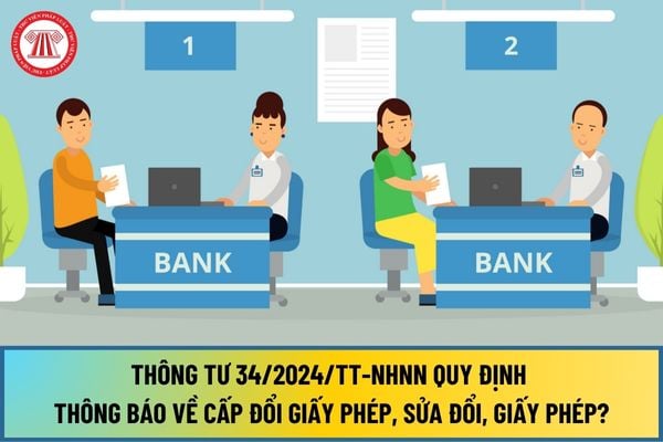 Thông tư 34/2024/TT-NHNN quy định thông báo về cấp đổi Giấy phép, sửa đổi, Giấy phép cho Cơ quan đăng ký kinh doanh ra sao?